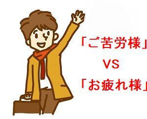 ご苦労様 と お疲れ様 のかしこい使い分けは